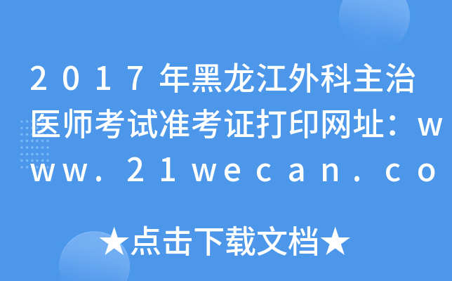 2017年黑龙江外科主治医师考试准考证打印网址：www.21wecan.com