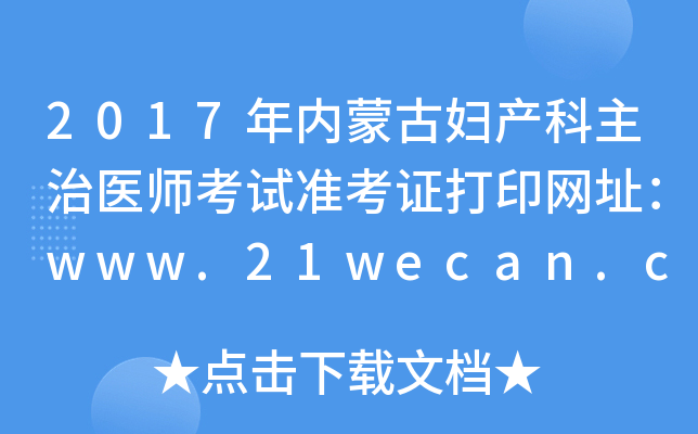 2017年内蒙古妇产科主治医师考试准考证打印网址：www.21wecan.com