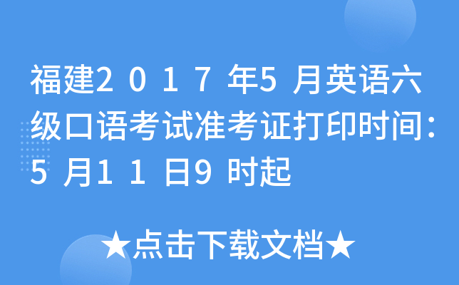 福建2017年5月英语六级口语考试准考证打印时间：5月11日9时起