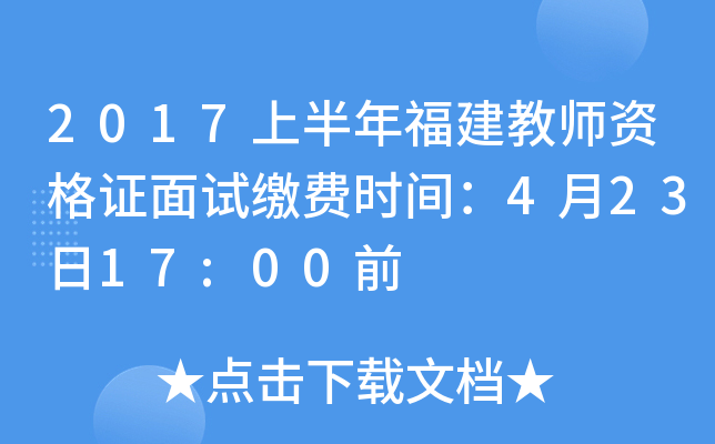 2017上半年福建教师资格证面试缴费时间：4月23日17:00前