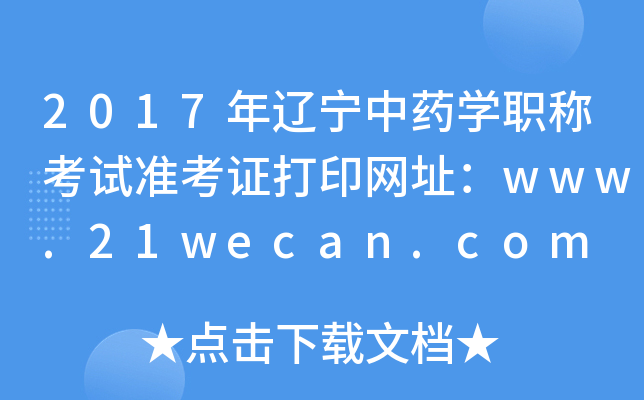 2017年辽宁中药开云kaiyun(中国)职称考试准考证打印网址：www.21wecan.com