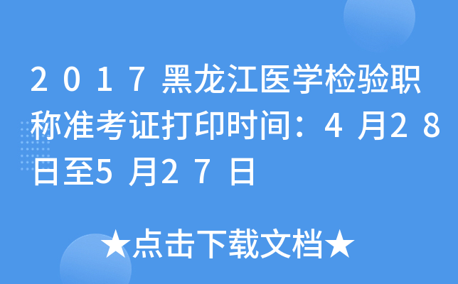 2017黑龙江医开云kaiyun(中国)检验职称准考证打印时间：4月28日至5月27日