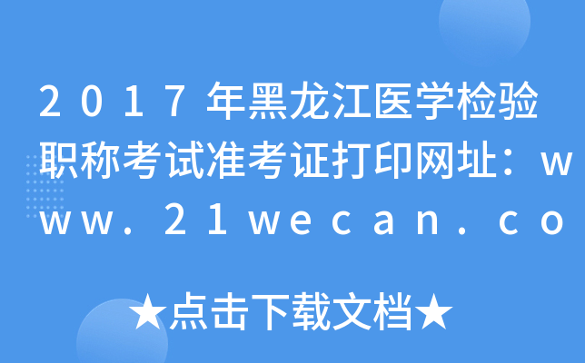 2017年黑龙江医开云kaiyun(中国)检验职称考试准考证打印网址：www.21wecan.com
