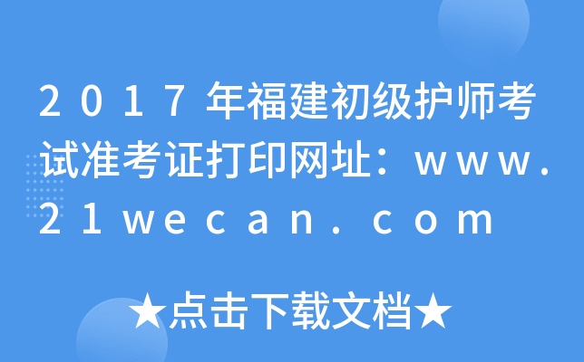 2017年福建初级护师考试准考证打印网址：www.21wecan.com