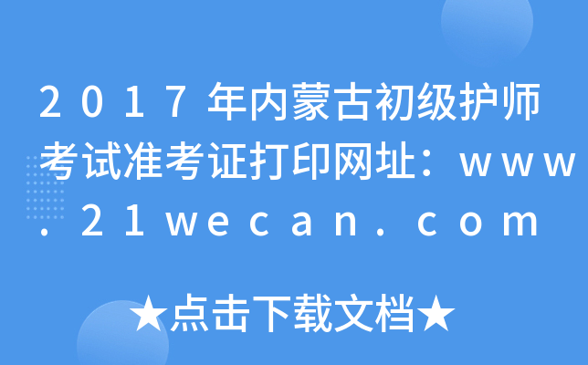 2017年内蒙古初级护师考试准考证打印网址：www.21wecan.com