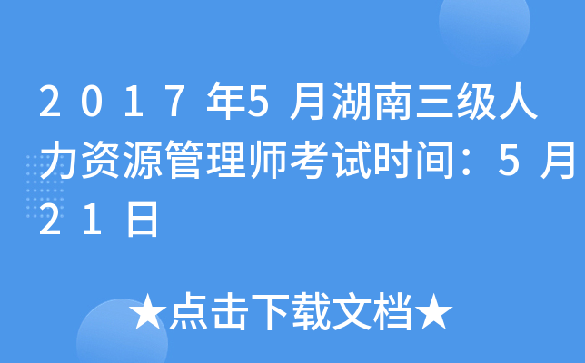 2017年5月湖南三级人力资源管理师考试时间：5月21日