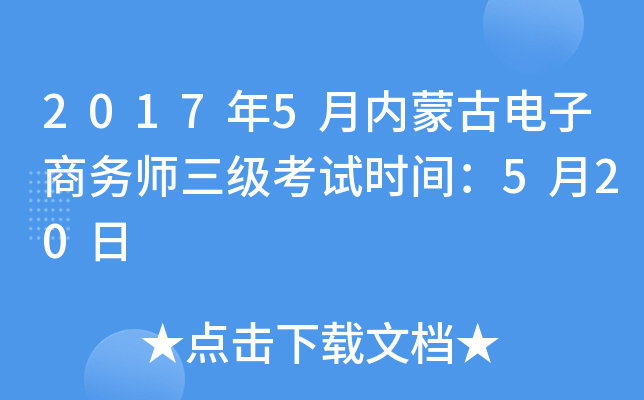 2017年5月内蒙古电子商务师三级考试时间：5月20日