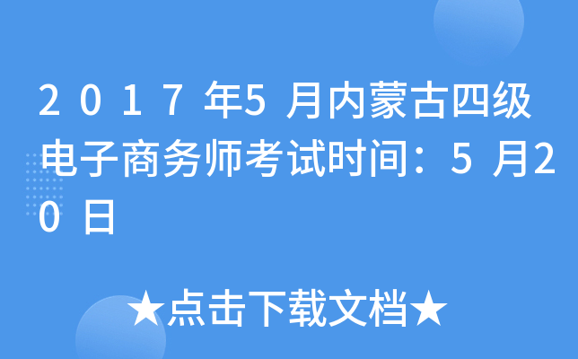 2017年5月内蒙古四级电子商务师考试时间：5月20日