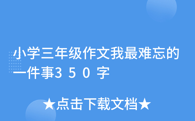 小开云kaiyun(中国)三年级作文我最难忘的一件事350字