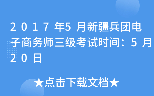 2017年5月新疆兵团电子商务师三级考试时间：5月20日