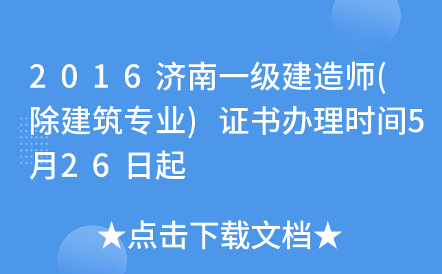 2016济南一级建造师(除建筑专业)证书办理时间5月26日起
