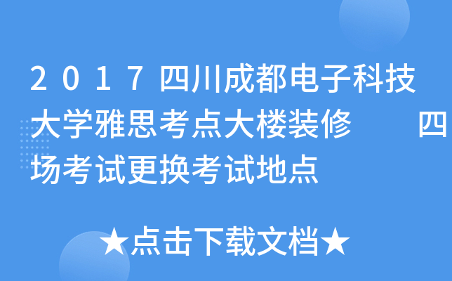 2017四川成都电子科技大开云kaiyun(中国)雅思考点大楼装修  四场考试更换考试地点