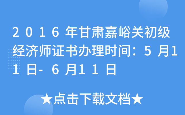 2016年甘肃嘉峪关初级经济师证书办理时间：5月11日-6月11日