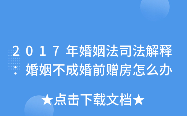 2017年婚姻法司法解释：婚姻不成婚前赠房怎么办
