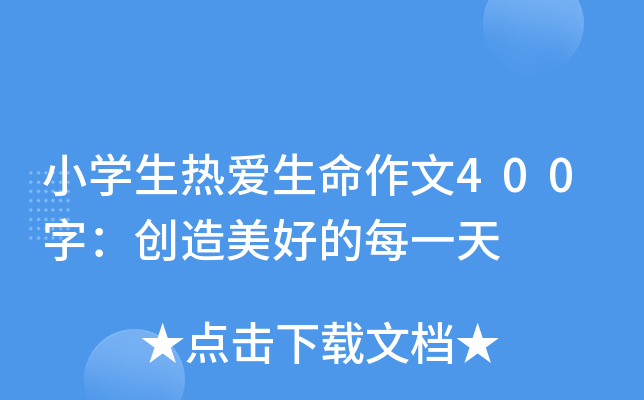 小开云kaiyun(中国)生热爱生命作文400字：创造美好的每一天