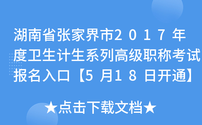 湖南省张家界市2017年度卫生计生系列高级职称考试报名入口【5月18日开通】