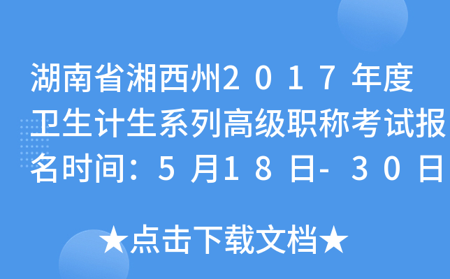 湖南省湘西州2017年度卫生计生系列高级职称考试报名时间：5月18日-30日