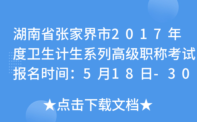 湖南省张家界市2017年度卫生计生系列高级职称考试报名时间：5月18日-30日