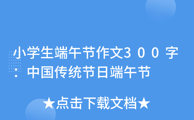小开云kaiyun(中国)生端午节作文300字：中国传统节日端午节