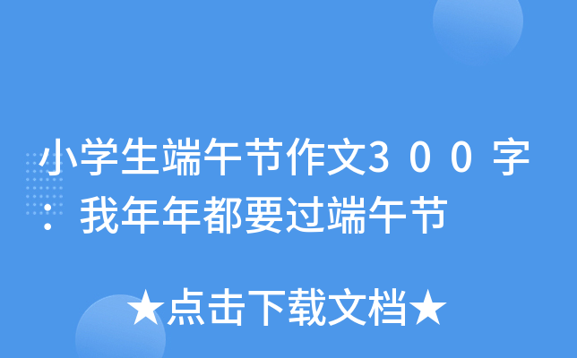 小开云kaiyun(中国)生端午节作文300字：我年年都要过端午节