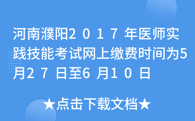 河南濮阳2017年医师实践技能考试网上缴费时间为5月27日至6月10日