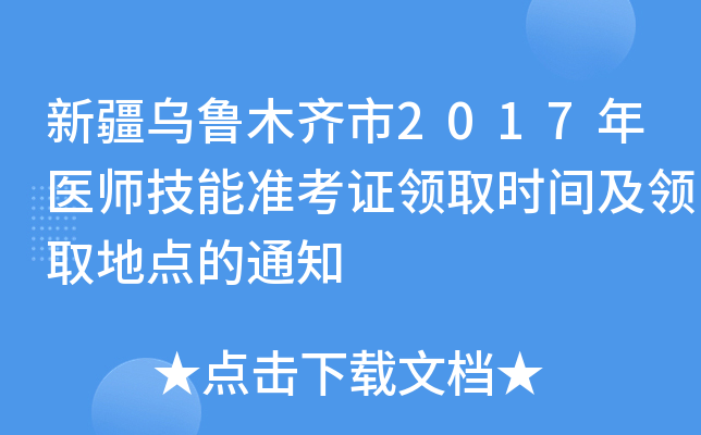 新疆乌鲁木齐市2017年医师技能准考证领取时间及领取地点的通知