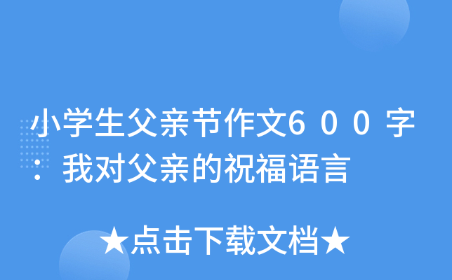小开云kaiyun(中国)生父亲节作文600字：我对父亲的祝福语言
