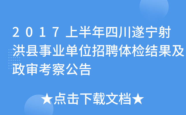 2017上半年四川遂宁射洪县事业单位招聘体检结果及政审考察公告