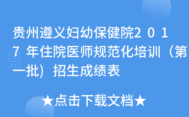 贵州遵义妇幼保健院2017年住院医师规范化培训（第一批)招生成绩表