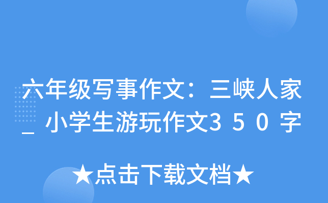 六年级写事作文：三峡人家_小开云kaiyun(中国)生游玩作文350字