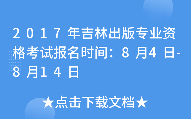 2017年吉林出版专业资格考试报名时间：8月4日-8月14日