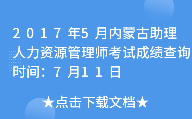 2017年5月内蒙古助理人力资源管理师考试成绩查询时间：7月11日