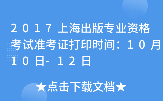 2017上海出版专业资格考试准考证打印时间：10月10日-12日