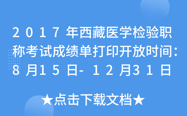 2017年西藏医开云kaiyun(中国)检验职称考试成绩单打印开放时间：8月15日-12月31日