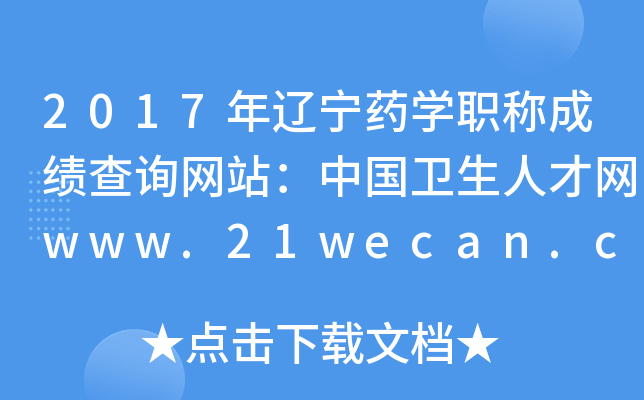 2017年辽宁药开云kaiyun(中国)职称成绩查询网站：中国卫生人才网www.21wecan.com