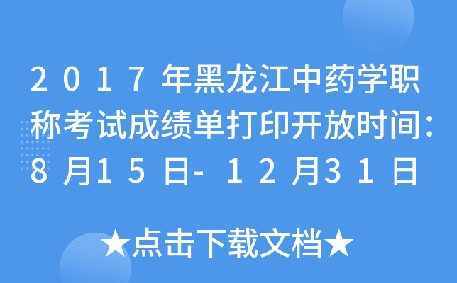 2017年黑龙江中药开云kaiyun(中国)职称考试成绩单打印开放时间：8月15日-12月31日