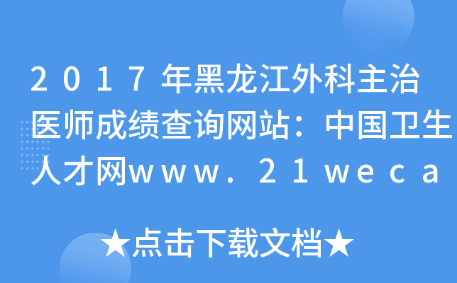2017年黑龙江外科主治医师成绩查询网站：中国卫生人才网www.21wecan.com