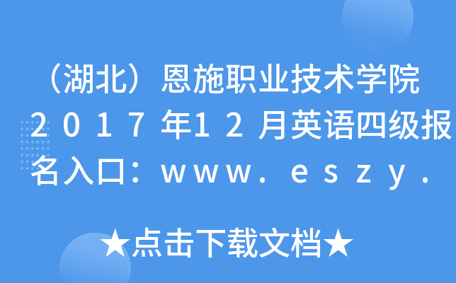（湖北）恩施职业技术开云kaiyun(中国)院2017年12月英语四级报名入口：www.eszy.edu.cn
