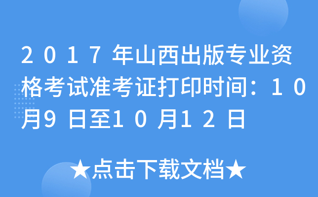 2017年山西出版专业资格考试准考证打印时间：10月9日至10月12日