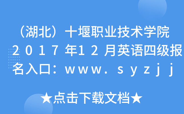 （湖北）十堰职业技术开云kaiyun(中国)院2017年12月英语四级报名入口：www.syzjjt.com