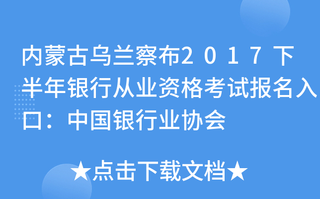 内蒙古乌兰察布2017下半年银行从业资格考试报名入口：中国银行业协会