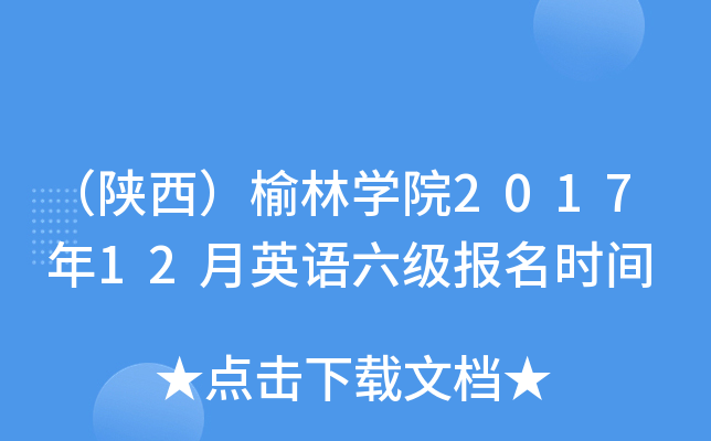 （陕西）榆林开云kaiyun(中国)院2017年12月英语六级报名时间