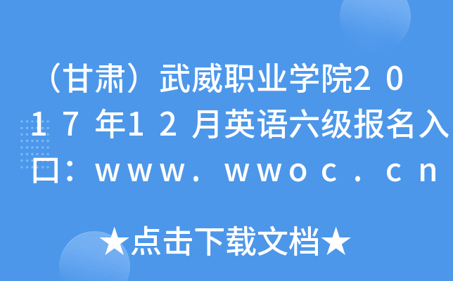 （甘肃）武威职业学院2017年12月英语六级报名入口：www.wwoc.cn