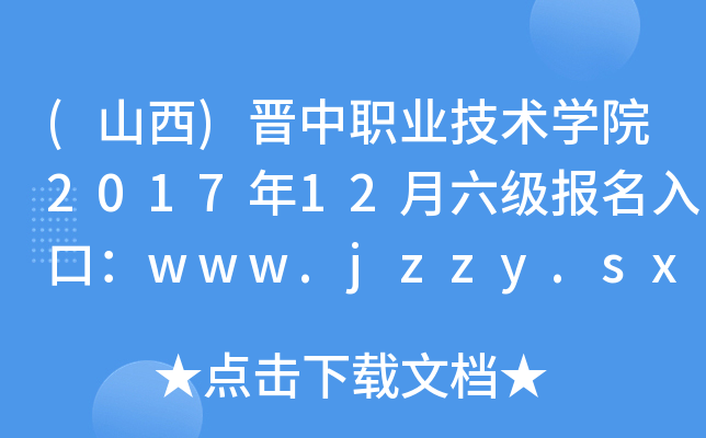 (山西)晋中职业技术开云kaiyun(中国)院2017年12月六级报名入口：www.jzzy.sx.cn