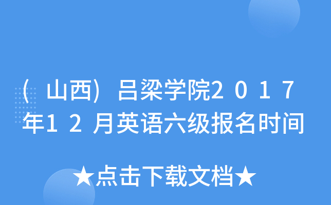 (山西)吕梁开云kaiyun(中国)院2017年12月英语六级报名时间