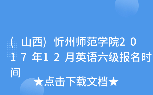 (山西)忻州师范开云kaiyun(中国)院2017年12月英语六级报名时间