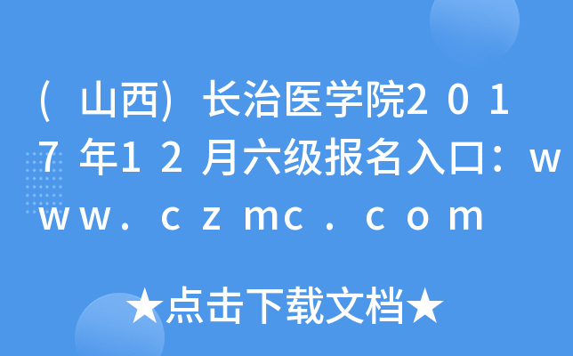 (山西)长治医开云kaiyun(中国)院2017年12月六级报名入口：www.czmc.com
