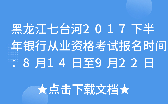 黑龙江七台河2017下半年银行从业资格考试报名时间：8月14日至9月22日