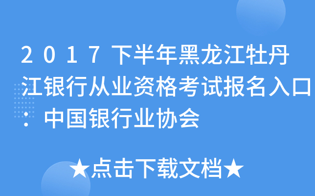 2017下半年黑龙江牡丹江银行从业资格考试报名入口：中国银行业协会
