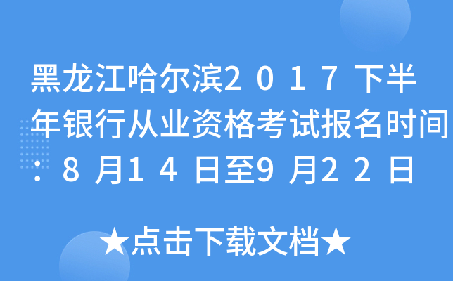 黑龙江哈尔滨2017下半年银行从业资格考试报名时间：8月14日至9月22日